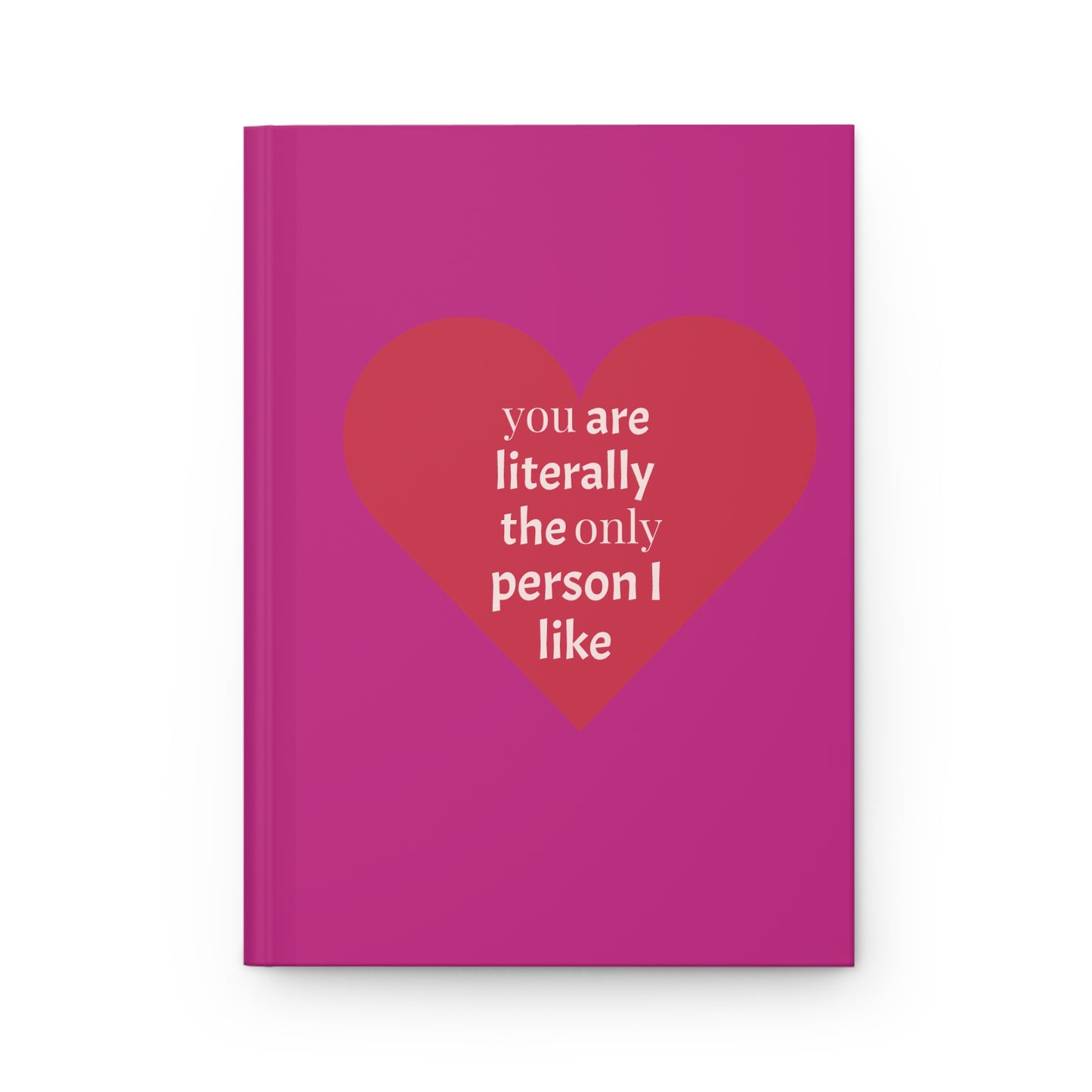 Hardcover Journal — Pink Heart “you are literally the only person I like” Notebook