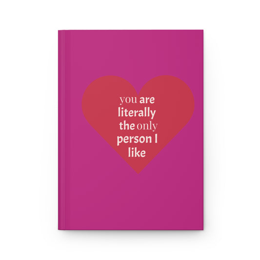 Hardcover Journal — Pink Heart “you are literally the only person I like” Notebook